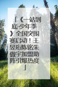 《一站到底·少年季》全国突围赛启动！王昱珩陈铭朱傲宇加盟助阵引爆热度