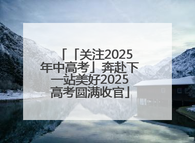 「关注2025年中高考」奔赴下一站美好2025高考圆满收官