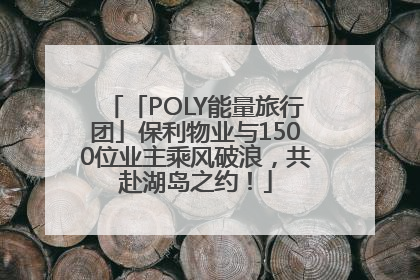 「POLY能量旅行团」保利物业与1500位业主乘风破浪，共赴湖岛之约！