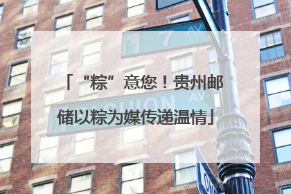 “粽”意您！贵州邮储以粽为媒传递温情