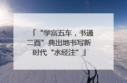 “学富五车，书通二酉”典出地书写新时代“水经注”