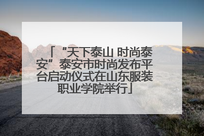 “天下泰山 时尚泰安”泰安市时尚发布平台启动仪式在山东服装职业学院举行