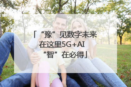 “豫”见数字未来 在这里5G+AI“智”在必得