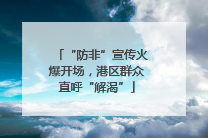 “防非”宣传火爆开场，港区群众直呼“解渴”