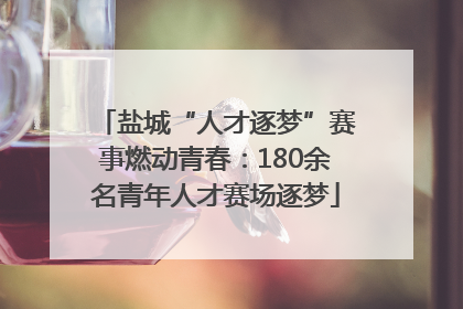 盐城“人才逐梦”赛事燃动青春：180余名青年人才赛场逐梦