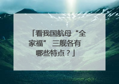 看我国航母“全家福” 三舰各有哪些特点？