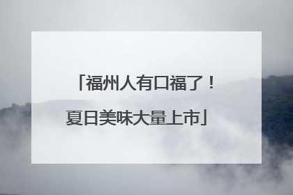 福州人有口福了！夏日美味大量上市