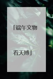 端午文物看天博