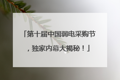 第十届中国弱电采购节，独家内幕大揭秘！