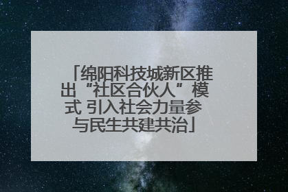 绵阳科技城新区推出“社区合伙人”模式 引入社会力量参与民生共建共治