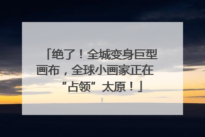绝了！全城变身巨型画布，全球小画家正在“占领”太原！