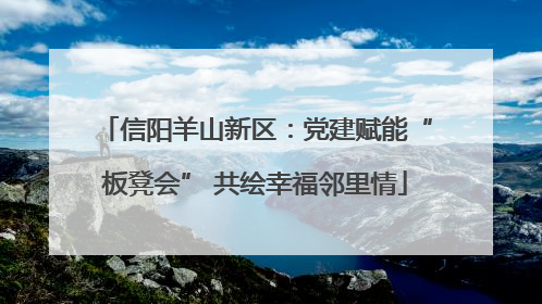 信阳羊山新区：党建赋能“板凳会” 共绘幸福邻里情