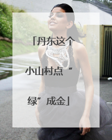 丹东这个小山村点“绿”成金