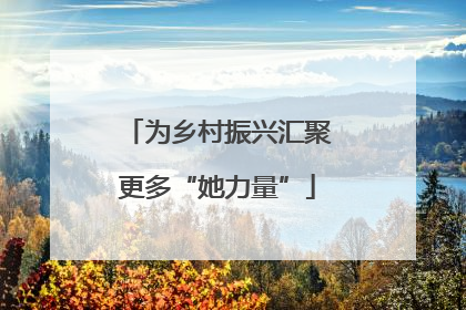 为乡村振兴汇聚更多“她力量”