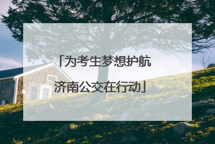 为考生梦想护航 济南公交在行动