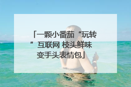 一颗小番茄“玩转”互联网 枝头鲜味变手头表情包