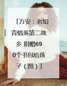万安：老知青情系第二故乡 捐赠690个书包给孩子（图）