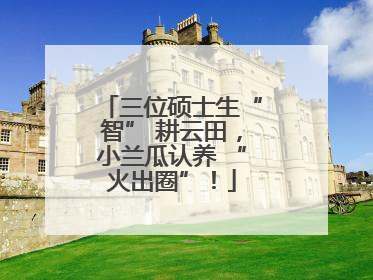 三位硕士生“智” 耕云田，小兰瓜认养 “火出圈”！