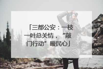 三都公安：一枝一叶总关情，“敲门行动”暖民心