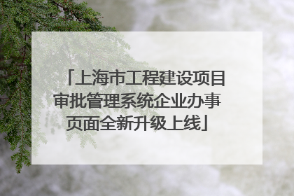 上海市工程建设项目审批管理系统企业办事页面全新升级上线
