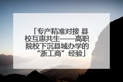 专产精准对接 县校互惠共生——高职院校下沉县域办学的“浙工商”经验