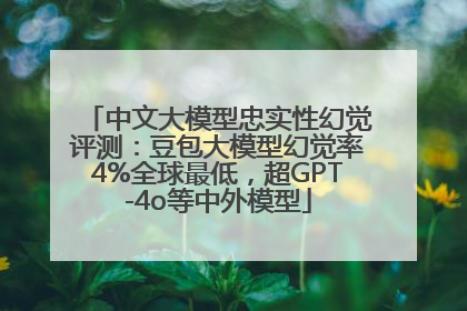 中文大模型忠实性幻觉评测：豆包大模型幻觉率4%全球最低，超GPT-4o等中外模型