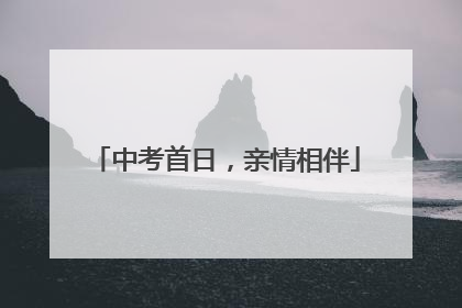 中考首日，亲情相伴