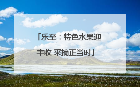 乐至：特色水果迎丰收 采摘正当时