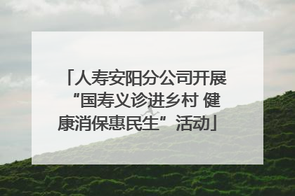 人寿安阳分公司开展“国寿义诊进乡村 健康消保惠民生”活动