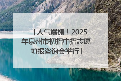 人气爆棚！2025年泉州市初招中招志愿填报咨询会举行