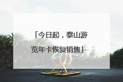 今日起，泰山游览年卡恢复销售