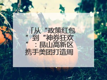 从“政策红包”到“神券狂欢”：昆山高新区携手美团打造周末消费新场景