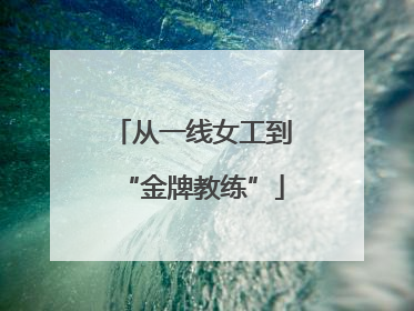 从一线女工到“金牌教练”