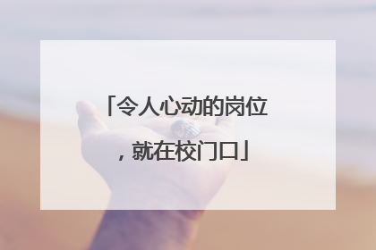 令人心动的岗位，就在校门口