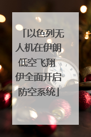 以色列无人机在伊朗低空飞翔 伊全面开启防空系统