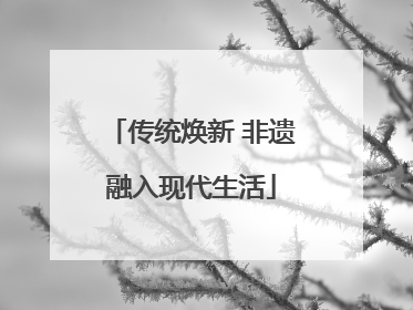 传统焕新 非遗融入现代生活