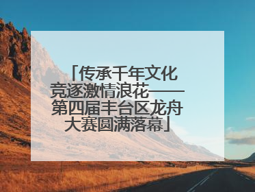 传承千年文化 竞逐激情浪花——第四届丰台区龙舟大赛圆满落幕