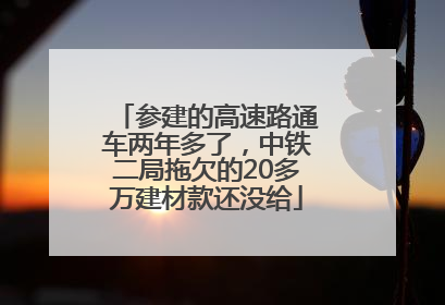 参建的高速路通车两年多了，中铁二局拖欠的20多万建材款还没给