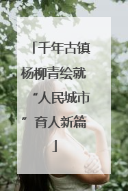千年古镇杨柳青绘就“人民城市”育人新篇