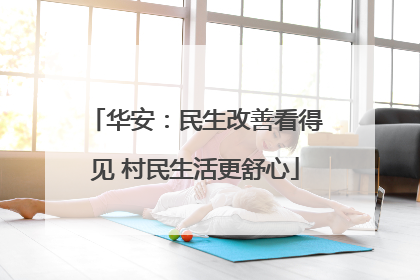 华安：民生改善看得见 村民生活更舒心