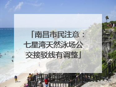 南昌市民注意：七星湾天然泳场公交接驳线有调整