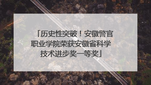 历史性突破！安徽警官职业学院荣获安徽省科学技术进步奖一等奖