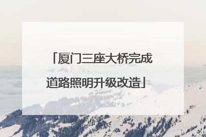 厦门三座大桥完成道路照明升级改造