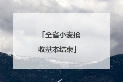 全省小麦抢收基本结束