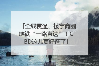 全线贯通、楼宇商圈地铁“一路直达”！CBD这儿更好逛了