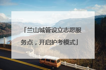 兰山城管设立志愿服务点，开启护考模式