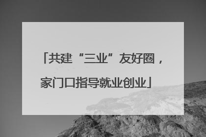 共建“三业”友好圈，家门口指导就业创业