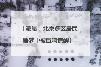 凌晨，北京多区居民睡梦中被巨响惊醒