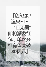 创纪录！这只ETF“巨无霸”即将派发红包，单次分红有望突破80亿元