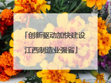 创新驱动加快建设江西制造业强省